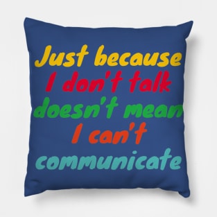 Just Because I Don't Talk Doesn't mean I can't Communicate - Communication for the Non-Verbal Pillow