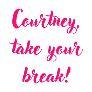 Courtney, Take Your Break! T-Shirt