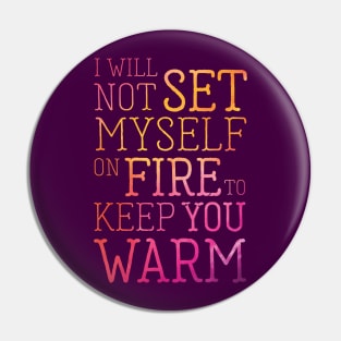 I Will Not Set Myself on Fire Inspirational Quote Pin