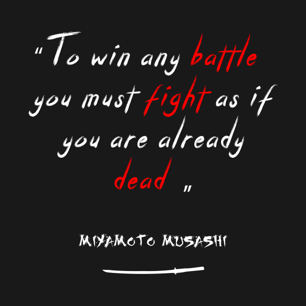 To win any battle,  you must fight as if you are already dead. by TAKALART