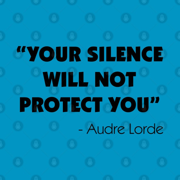 Your Silence Will Not Protect you - Audre Lorde by Everyday Inspiration