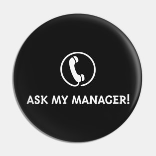 Ask My Manager! (White) Pin