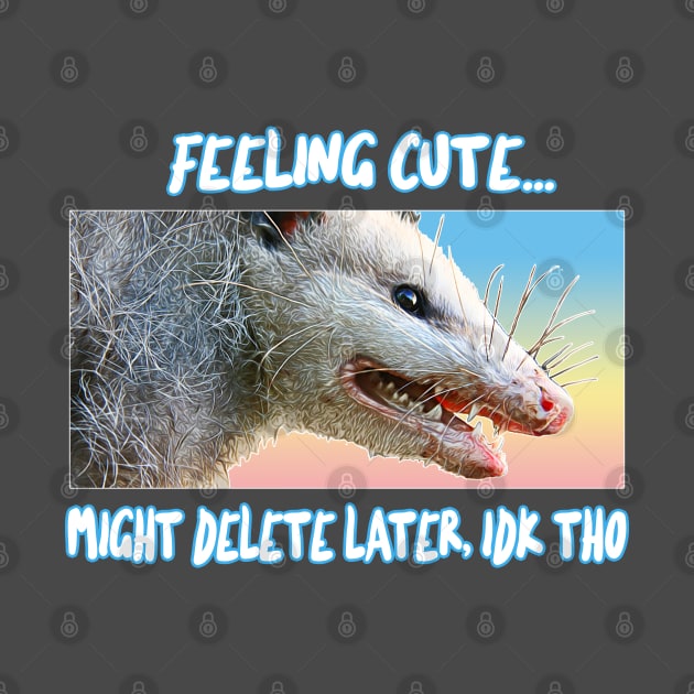 Feeling Cute, Might Delete Later - Funny Possum Design by DankFutura