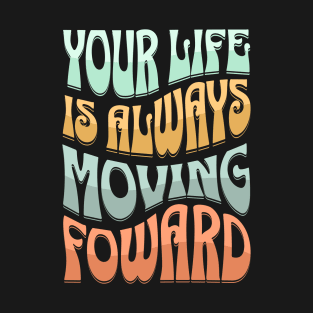 Life Is Moving Forward T-Shirt