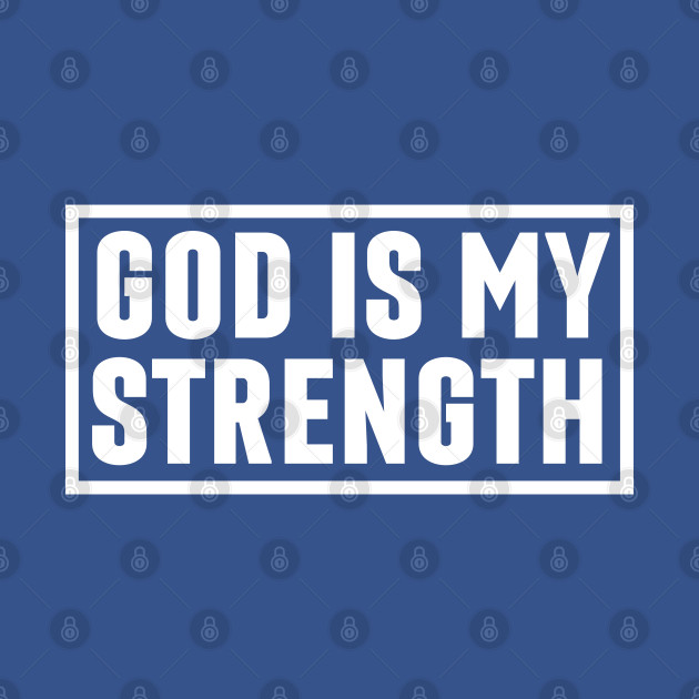 Disover God Is My Strength - Christian - God Is My Strength - T-Shirt