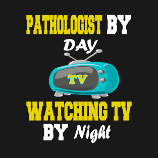 Pathologist by Day Watching TV by Night T-Shirt