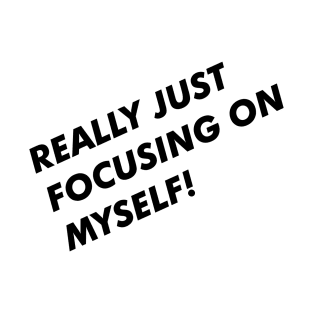 I'm focusing on myself! T-Shirt