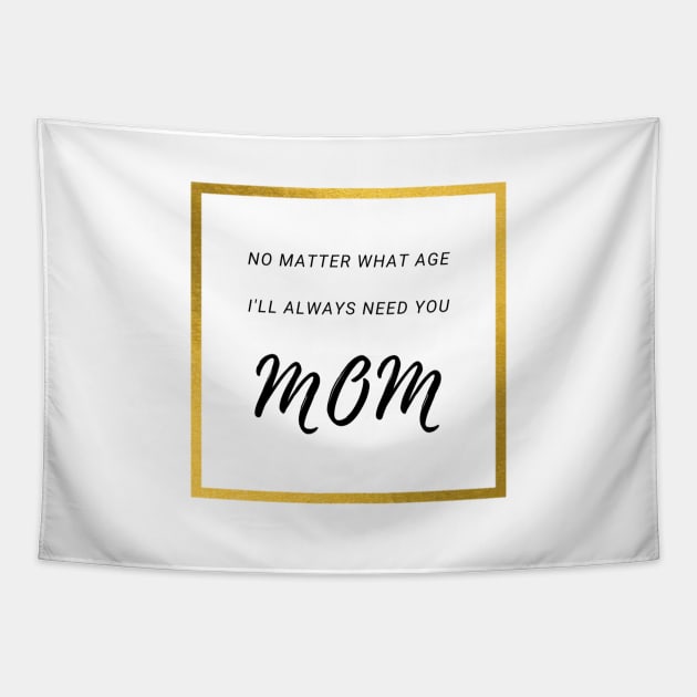 No Matter What Age. I Will Always Need You Mom. Tapestry by Siraj Decors