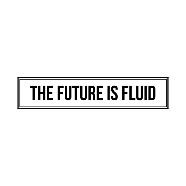 The future is fluid by mike11209