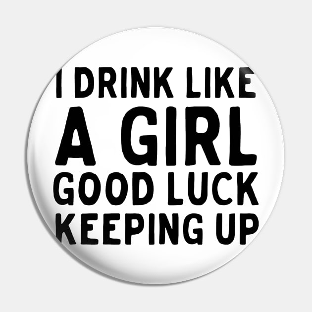 Drink like girl keep up Pin by Blister