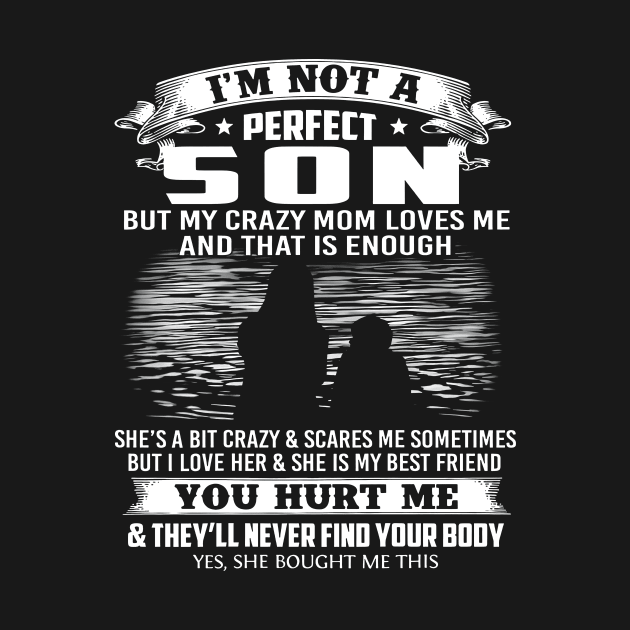 I'm Not A Perfect Son But My Crazy Mom Loves Me Mother's Day by Benko Clarence