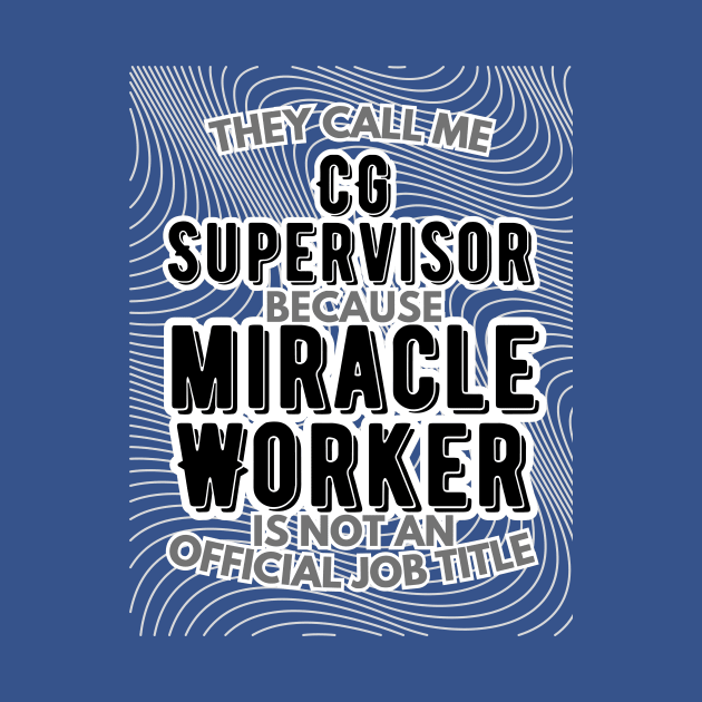 They call me CG Supervisor because Miracle Worker is not an official job title | VFX | 3D Animator | CGI | Animation | Artist by octoplatypusclothing@gmail.com