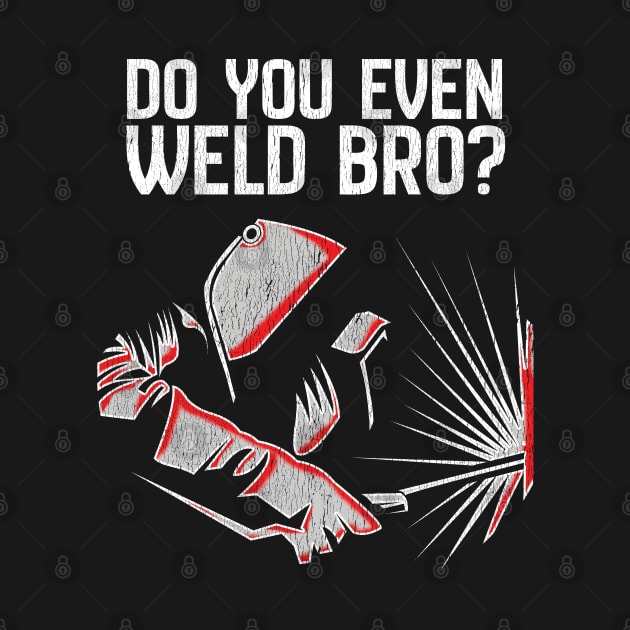 Welder - Do You Even Weld Bro by Kudostees