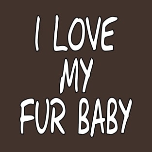 I Love My Fur Baby by Basement Mastermind T-Shirt