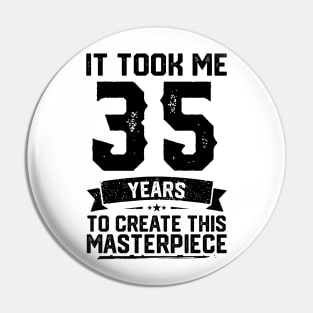 It Took Me 35 Years To Create This Masterpiece 35th Birthday Pin