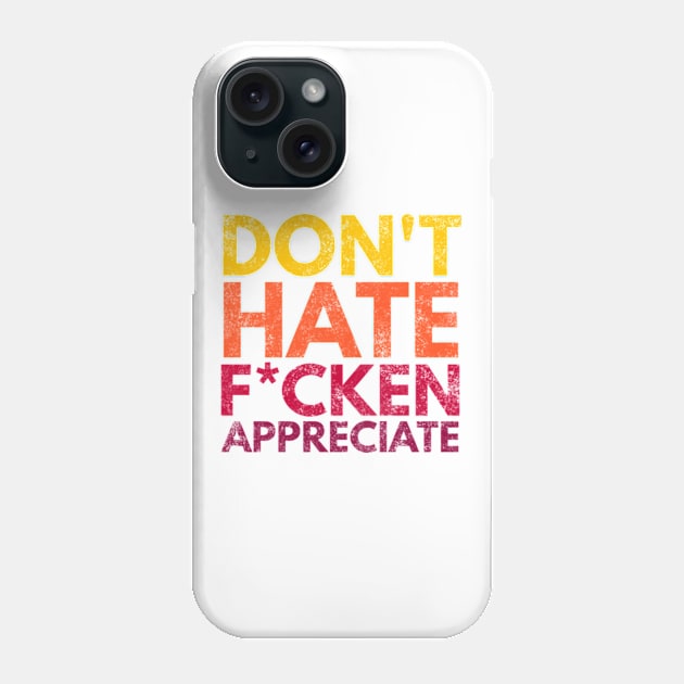 Don't Hate F*cken Appreciate Phone Case by Worldengine