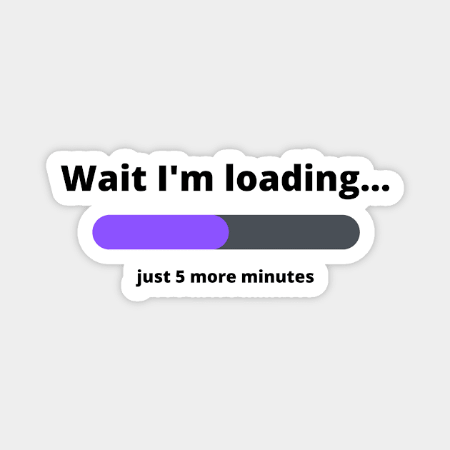 Funny Wait I'm Loading 5 More Minutes Magnet by artasly