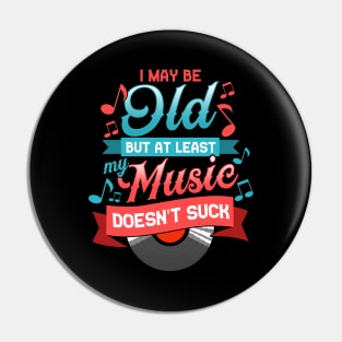 I May Be Old But At Least My Music Doesn't Suck Pin