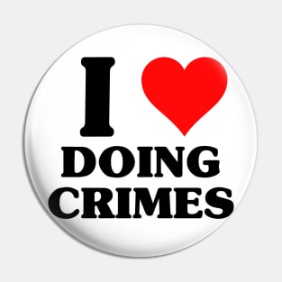 I Love Doing Crimes - Funny Classic Joke X Con Pin