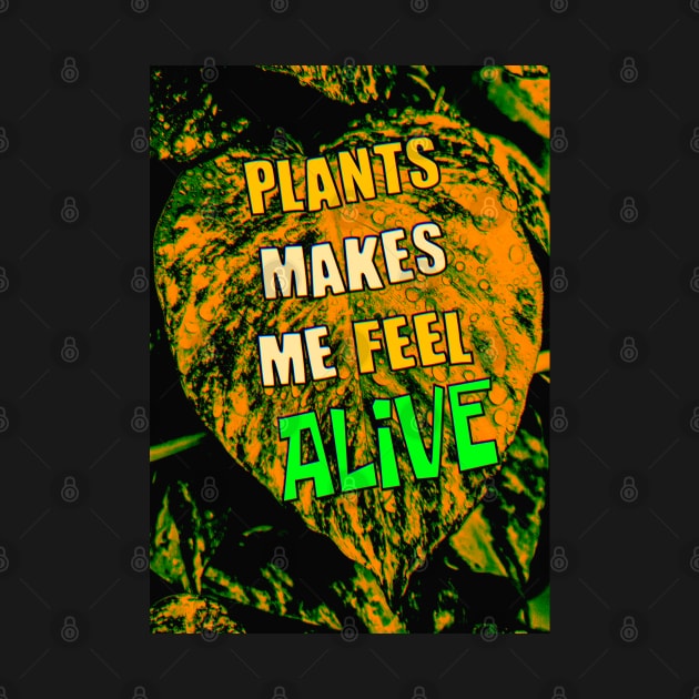 Plants Makes Me Feel Alive - Perfect For Plant Lover by ak3shay