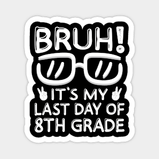 Bruh It's My Last Day Of 8th Grade Shirt Last Day Of School Magnet