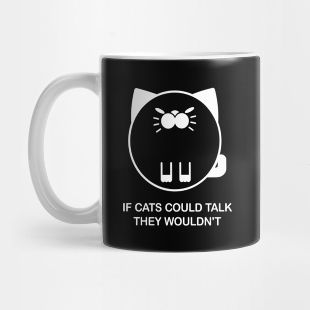 If Cats Could Talk They Wouldn T Cat Quotes Cat Lover Mug