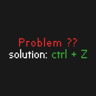 problem?? the  solution is ctrl + z T-Shirt