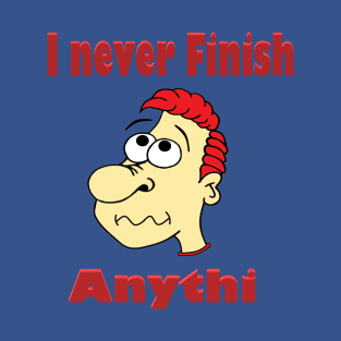 I never finish anything T-Shirt