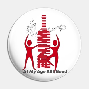 At My Age All I Need  / Wine Alcohol Drink Bar Beverage Glass Pin