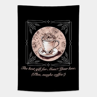 The best gift for Mom? Your love. (Plus, maybe coffee!) (Motivational and Inspirational Quote) Tapestry