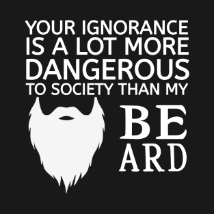 My Beard and your Ignorance T-Shirt