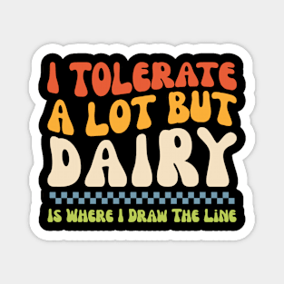 I Tolerate A Lot But Dairy Is Where I Draw The Line Magnet