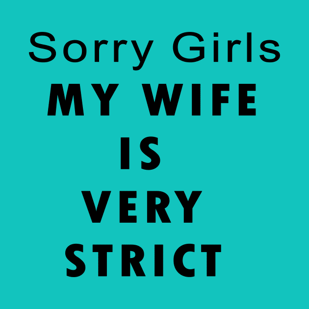 Sorry Girls MY WIFE IS VERY STRICK by Kadesigns