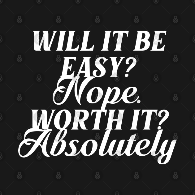will it be easy nope worth it absolutely Motivational And