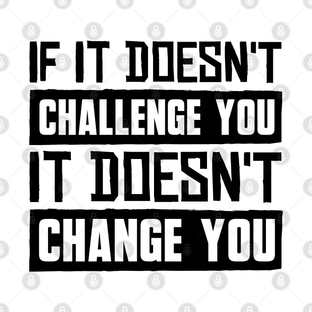 If It Doesn't Challenge You It Doesn't Change You by BramCrye