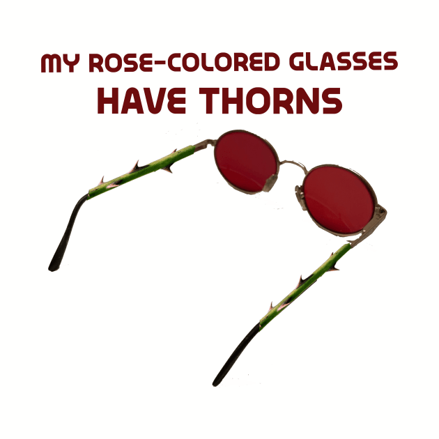 My rose-colored glasses have thorns by Rick Post