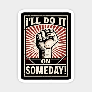 I'll Do It On Someday! Procrastinator funny Propaganda. Magnet
