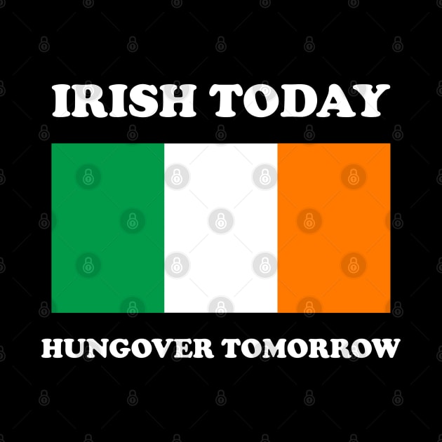 Irish Today Hungover Tomorrow Funny St Patricks Day by Tees Bondano