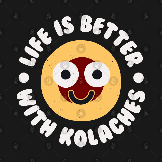 Life Is Better With Kolaches - Czech Pastry Kolache by Tom Thornton