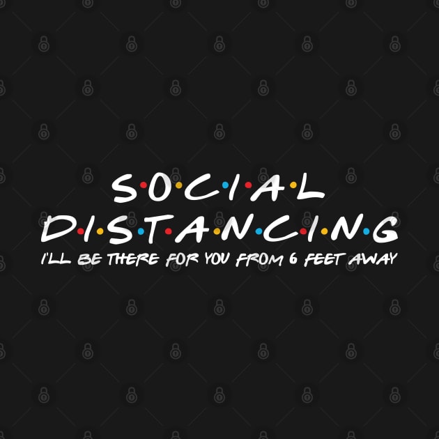Social distancing/ I'll be there for you from 6 feet away by DragonTees