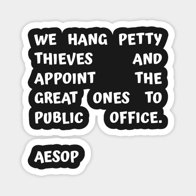 Aesop Quote About Corruption We Hang Petty Thieves and Appoint The Great Ones to Public Office Magnet by BubbleMench