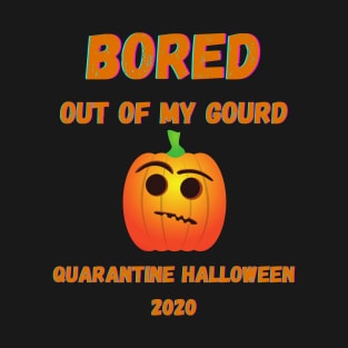 Quarantine Halloween 2020 Bored Out Of My Gourd Pumpkin T-Shirt