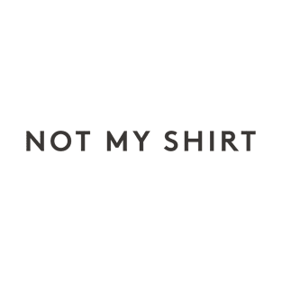 Not My Shirt T-Shirt