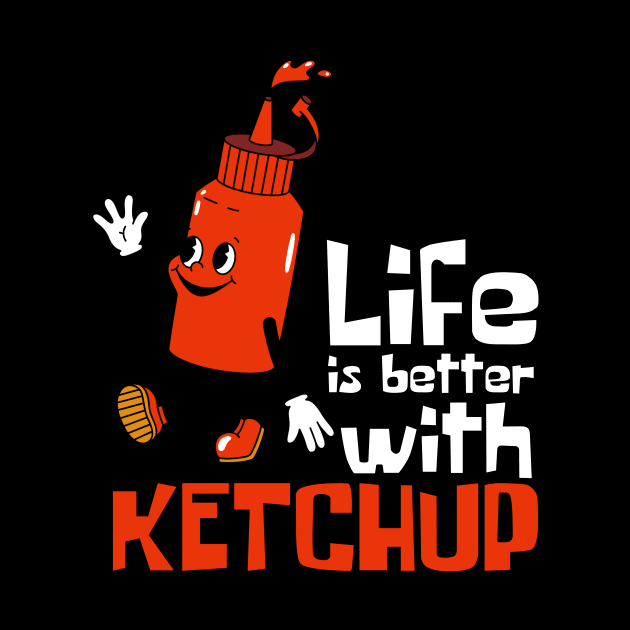 Life Is Better With Ketchup Funny Mascot by DesignArchitect