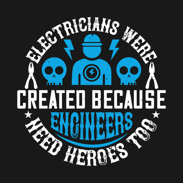 Electrician created because engineers need heroes too by APuzzleOfTShirts