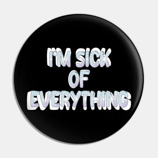 i'm sick of everything Pin