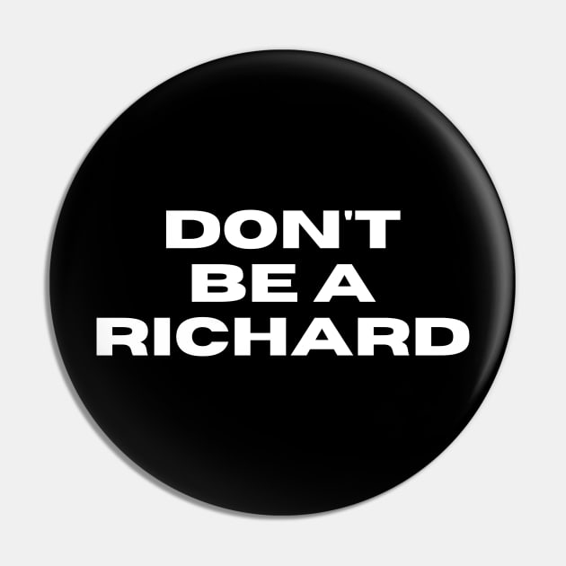 Don't Be a Richard. Funny Phrase, Sarcastic Comment, Joke and Humor Pin by JK Mercha