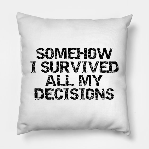 Somehow i survived all my decisions Pillow by HBfunshirts