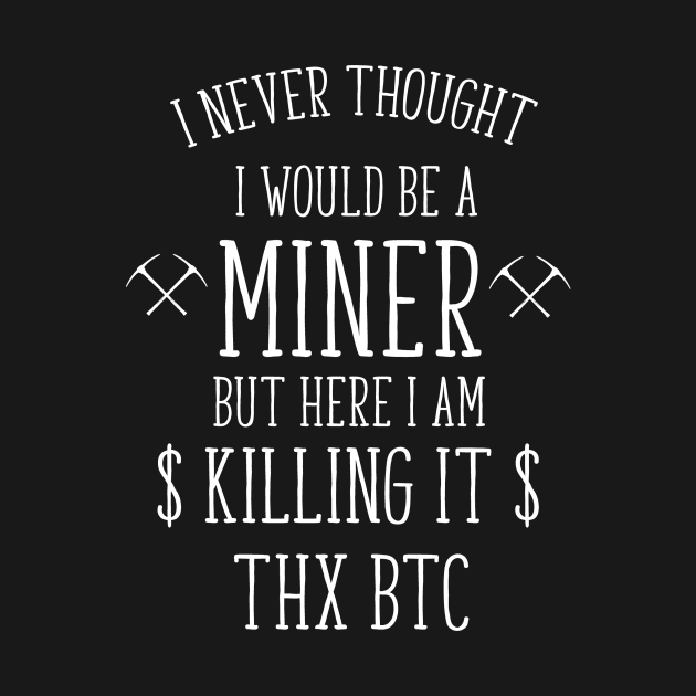 i never thought i would be a miner funny t-shirt by bojan17779