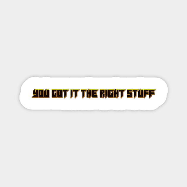 you got it the right stuff Magnet by JuaraPasti